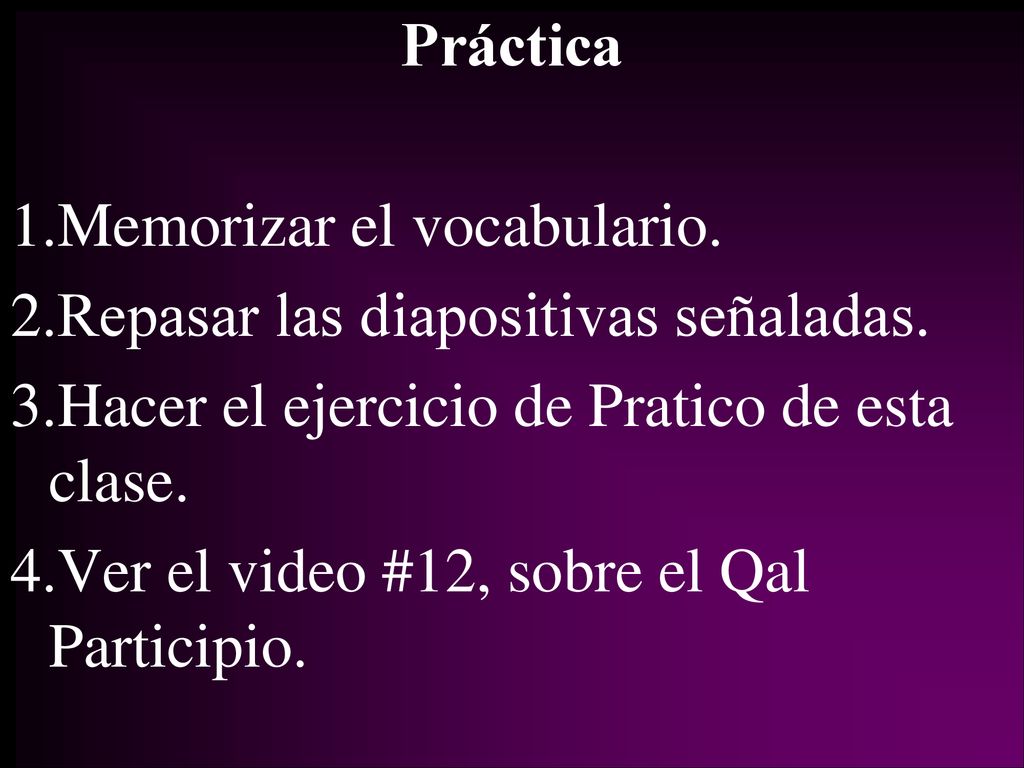 Práctica Memorizar el vocabulario. Repasar las diapositivas señaladas. Hacer el ejercicio de Pratico de esta clase.