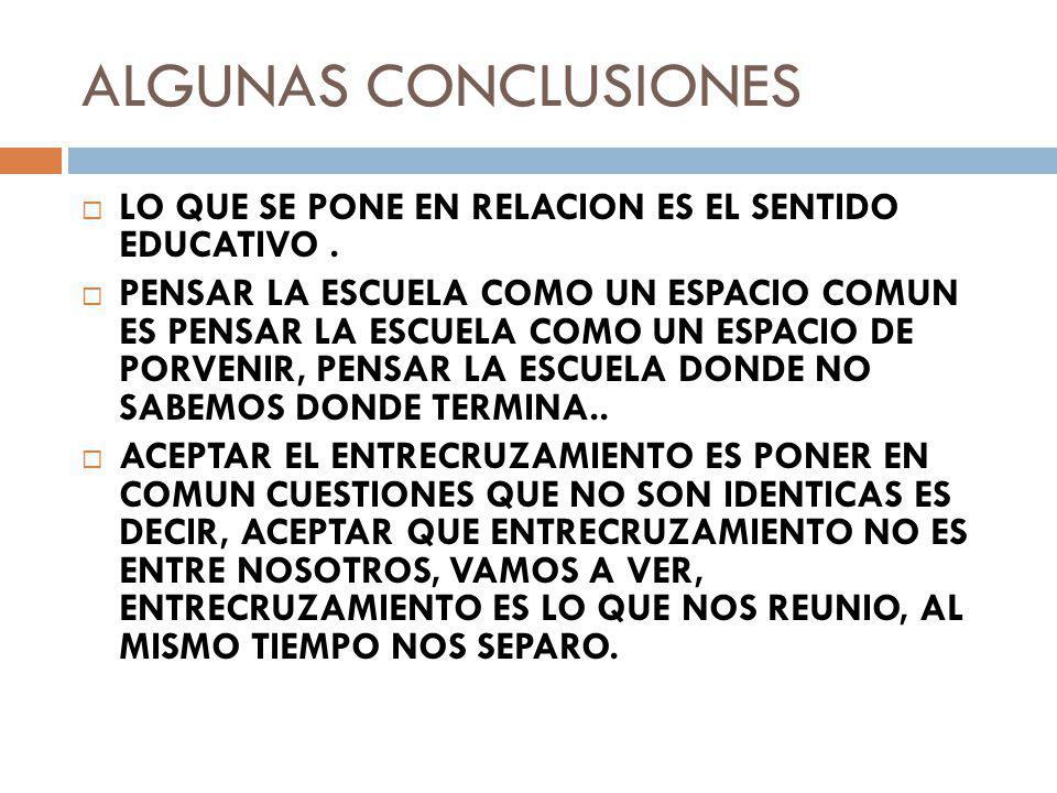 ALGUNAS CONCLUSIONES LO QUE SE PONE EN RELACION ES EL SENTIDO EDUCATIVO .