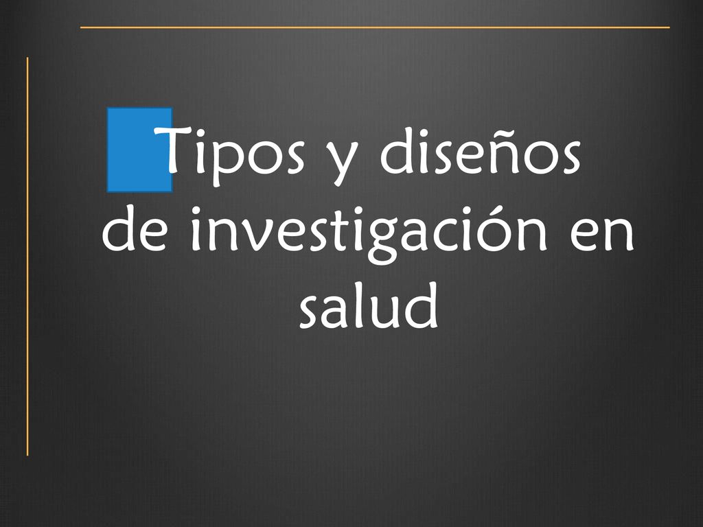 Tipos y diseños de investigación en salud