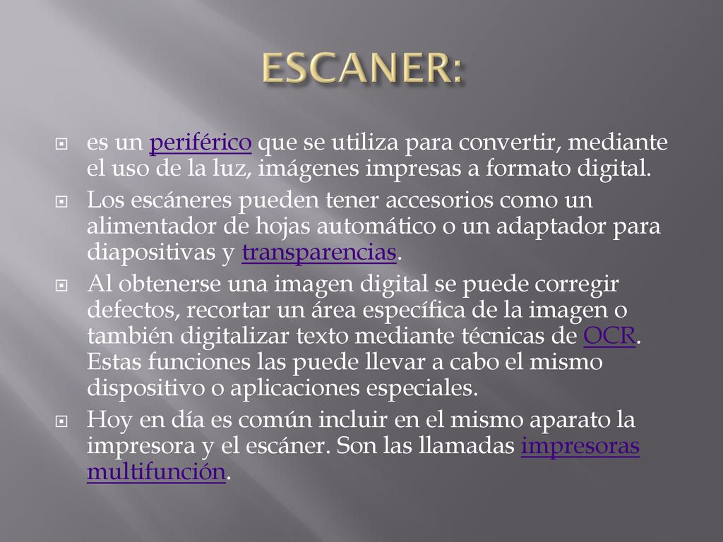 ESCANER: es un periférico que se utiliza para convertir, mediante el uso de la luz, imágenes impresas a formato digital.
