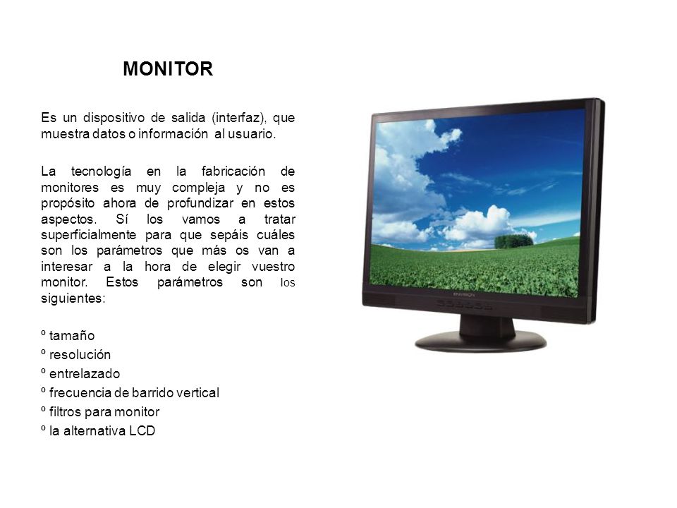 MONITOR Es un dispositivo de salida (interfaz), que muestra datos o información al usuario.