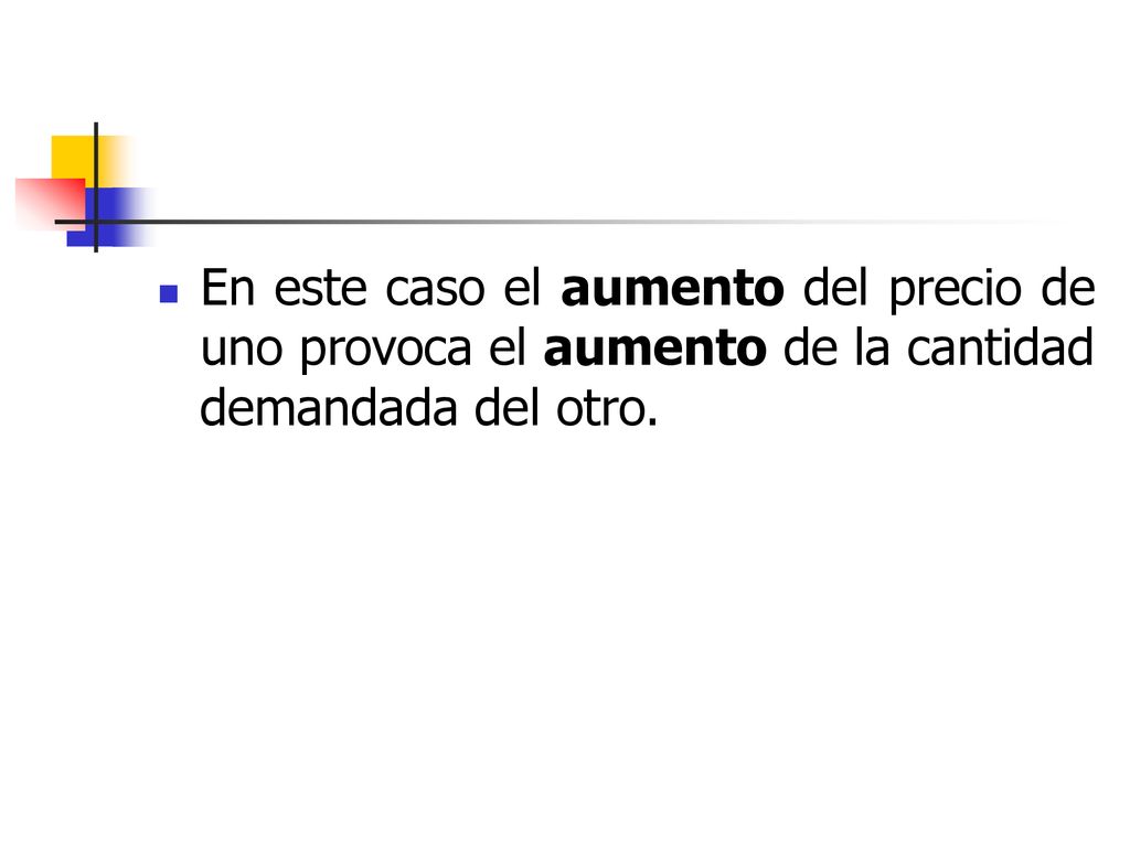 En este caso el aumento del precio de uno provoca el aumento de la cantidad demandada del otro.