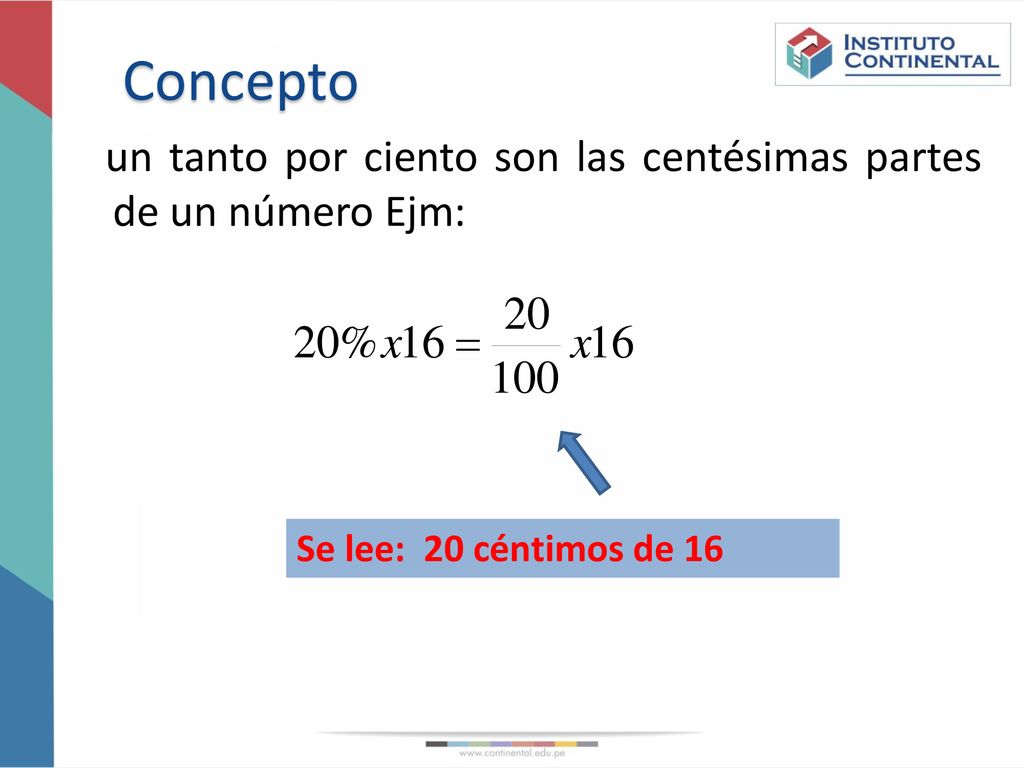 Concepto un tanto por ciento son las centésimas partes de un número Ejm: Se lee: 20 céntimos de 16