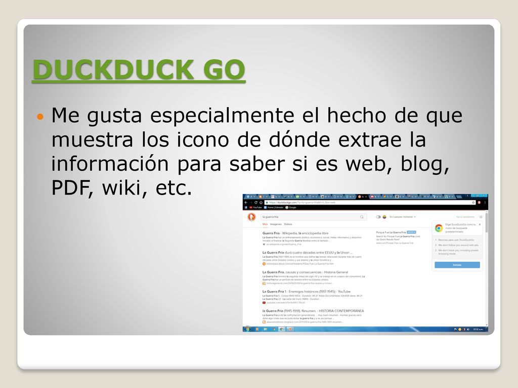 DUCKDUCK GO Me gusta especialmente el hecho de que muestra los icono de dónde extrae la información para saber si es web, blog, PDF, wiki, etc.