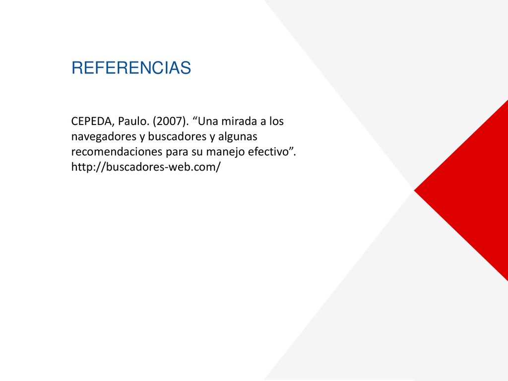 REFERENCIAS CEPEDA, Paulo. (2007). Una mirada a los navegadores y buscadores y algunas recomendaciones para su manejo efectivo .