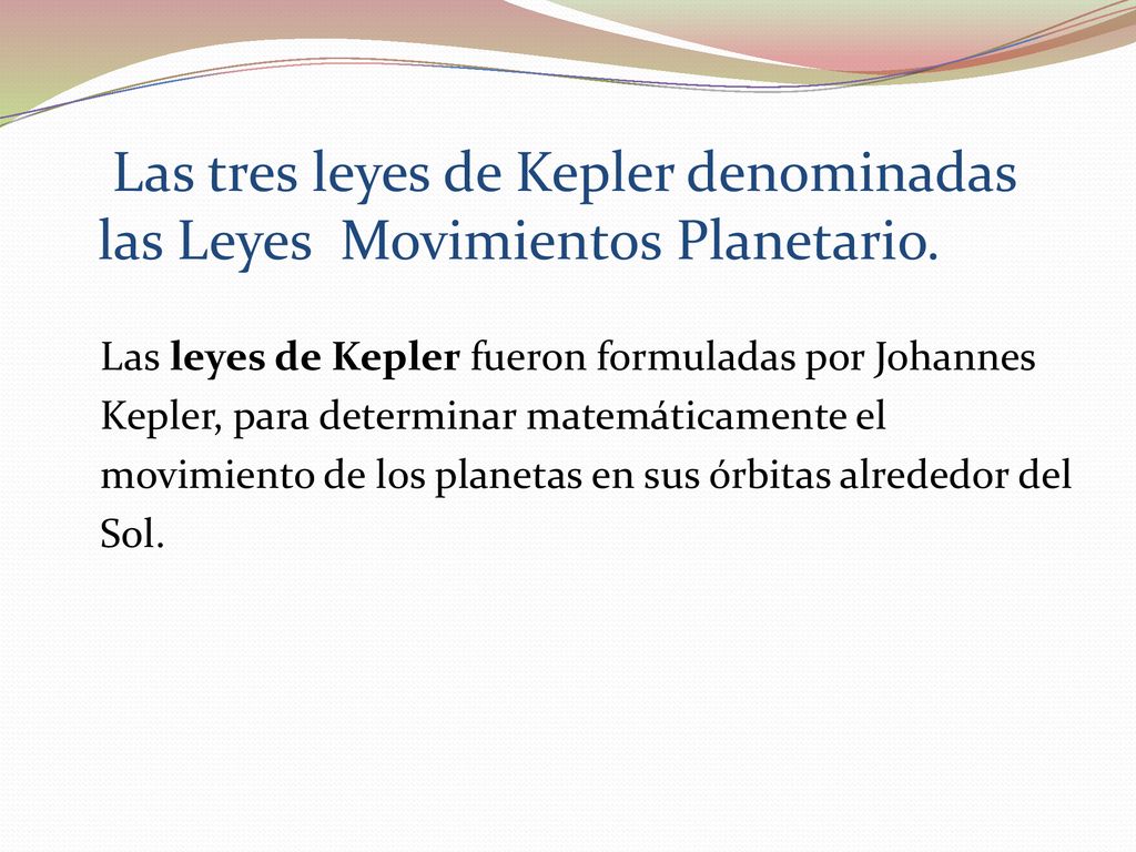 Las tres leyes de Kepler denominadas las Leyes Movimientos Planetario.