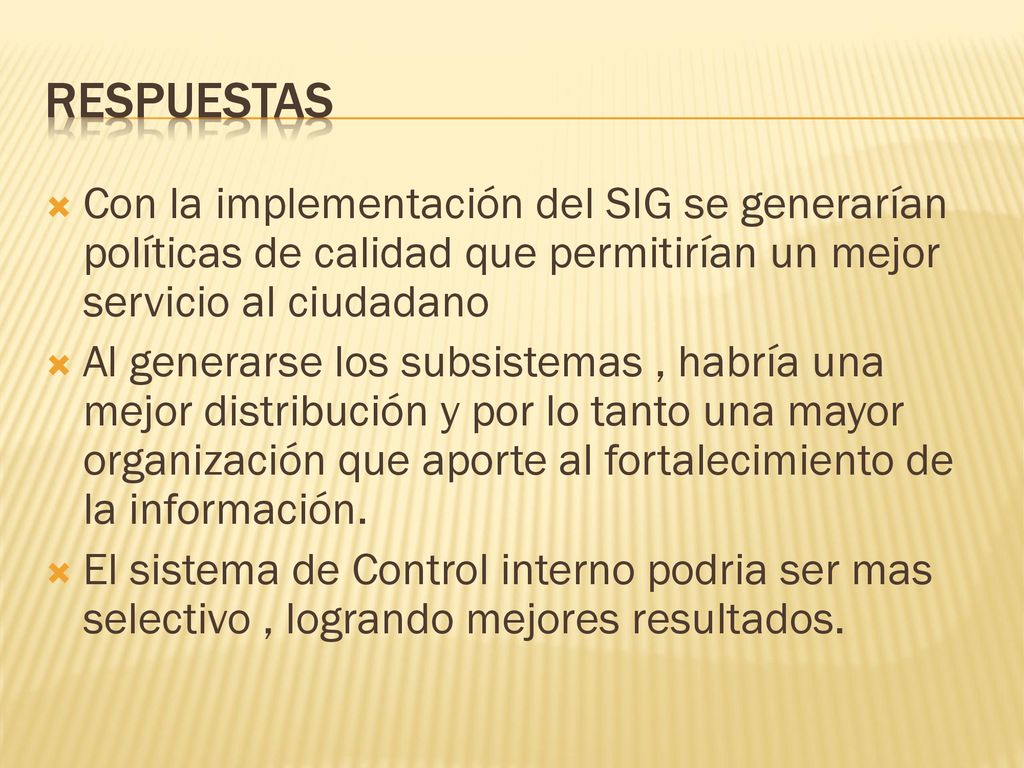 Respuestas Con la implementación del SIG se generarían políticas de calidad que permitirían un mejor servicio al ciudadano.