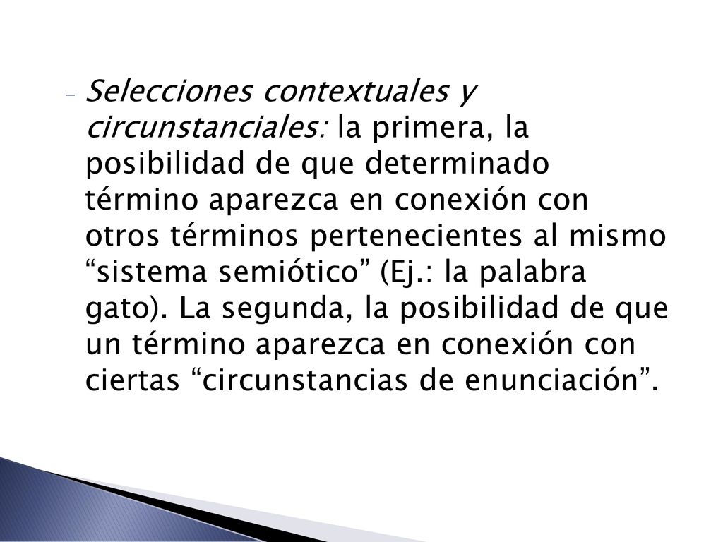 Selecciones contextuales y circunstanciales: la primera, la posibilidad de que determinado término aparezca en conexión con otros términos pertenecientes al mismo sistema semiótico (Ej.: la palabra gato).
