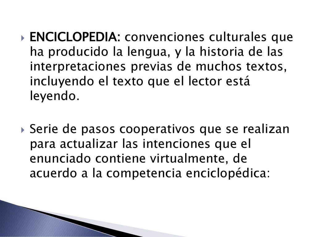 ENCICLOPEDIA: convenciones culturales que ha producido la lengua, y la historia de las interpretaciones previas de muchos textos, incluyendo el texto que el lector está leyendo.
