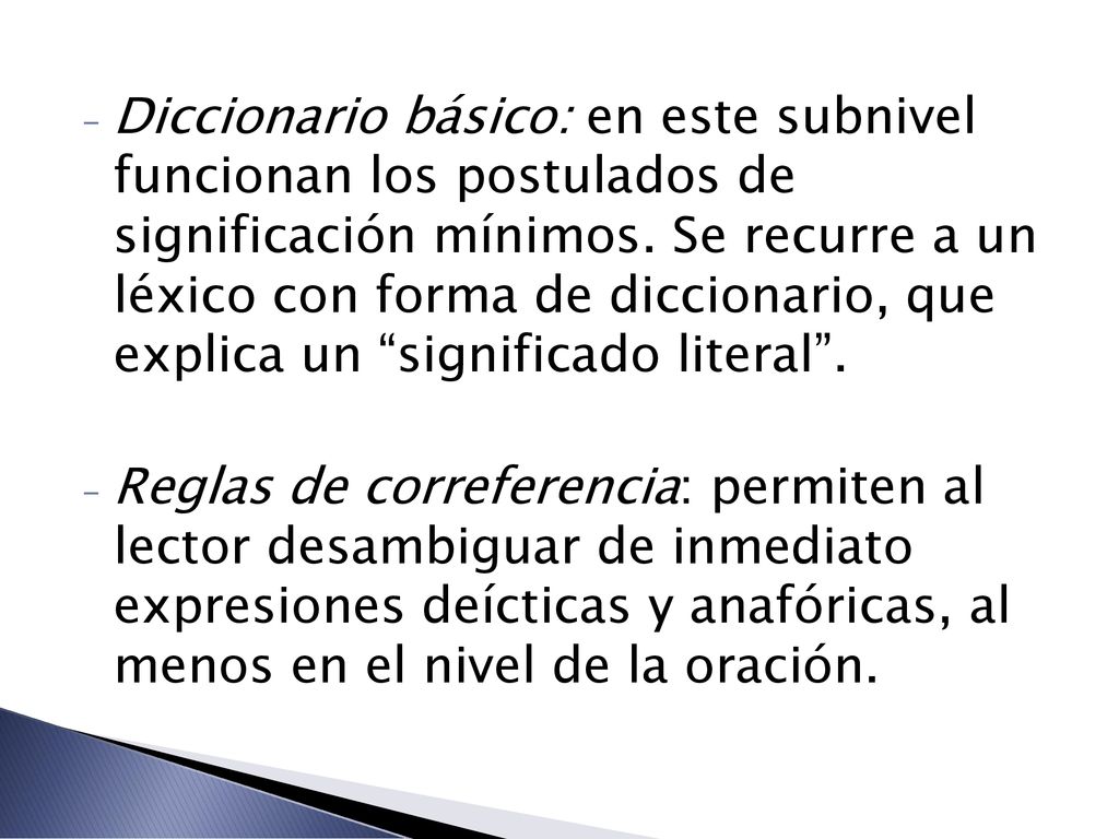 Diccionario básico: en este subnivel funcionan los postulados de significación mínimos. Se recurre a un léxico con forma de diccionario, que explica un significado literal .