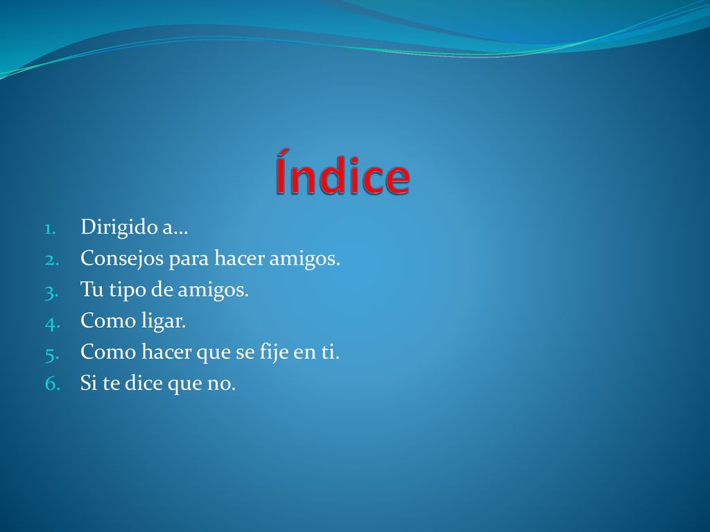 Índice Dirigido a… Consejos para hacer amigos. Tu tipo de amigos.