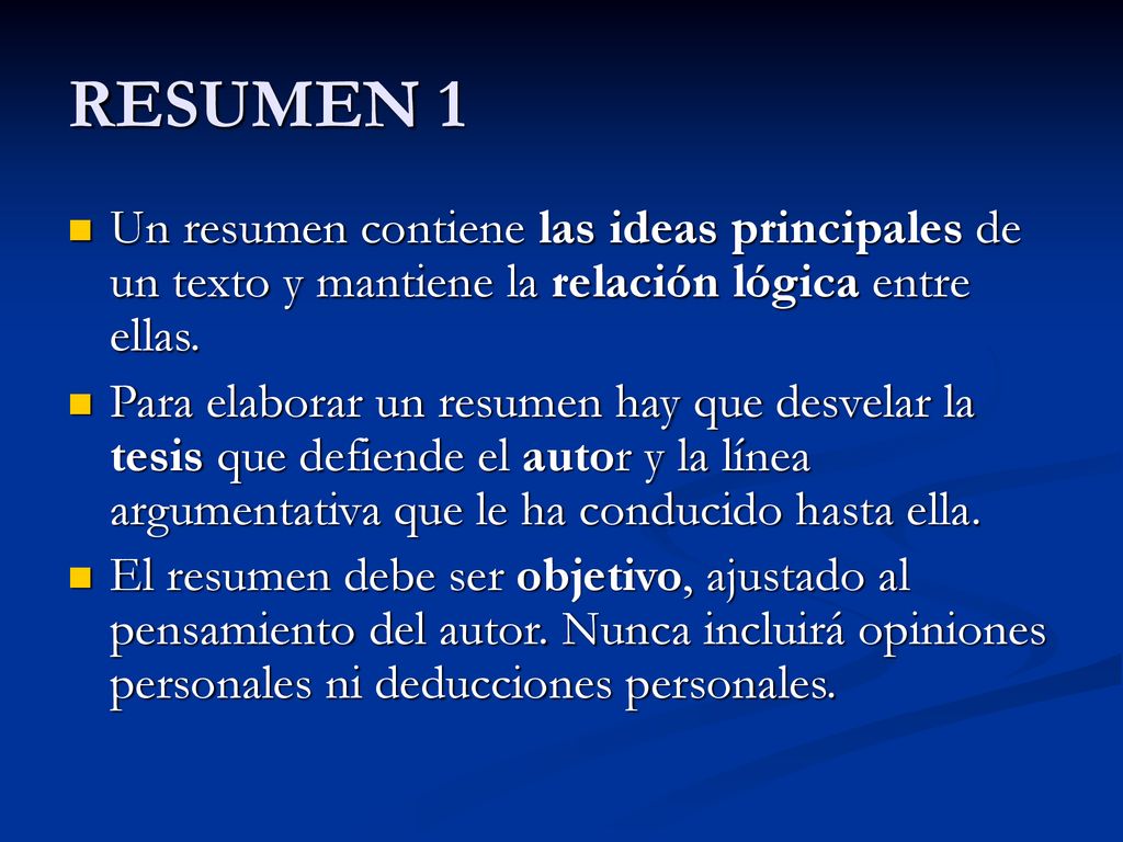 RESUMEN 1 Un resumen contiene las ideas principales de un texto y mantiene la relación lógica entre ellas.