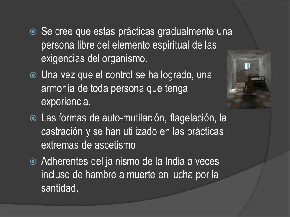 Se cree que estas prácticas gradualmente una persona libre del elemento espiritual de las exigencias del organismo.