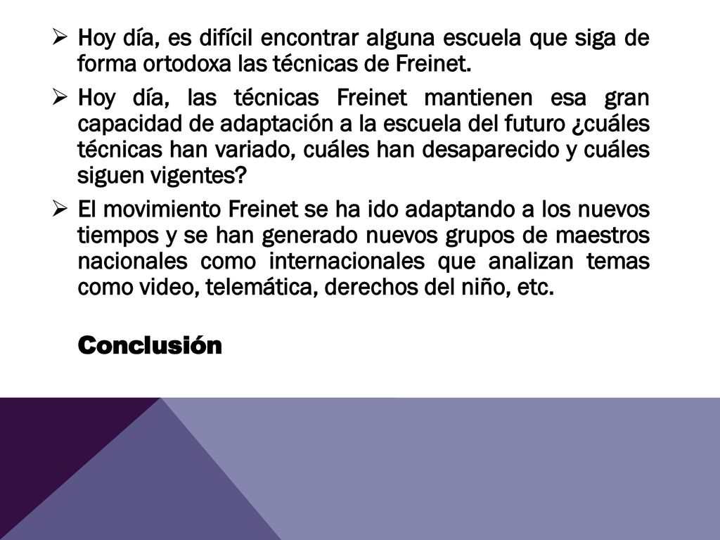Hoy día, es difícil encontrar alguna escuela que siga de forma ortodoxa las técnicas de Freinet.