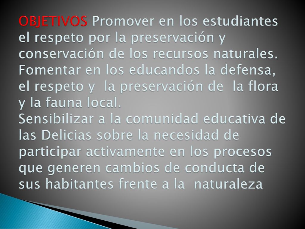 OBJETIVOS Promover en los estudiantes el respeto por la preservación y conservación de los recursos naturales.