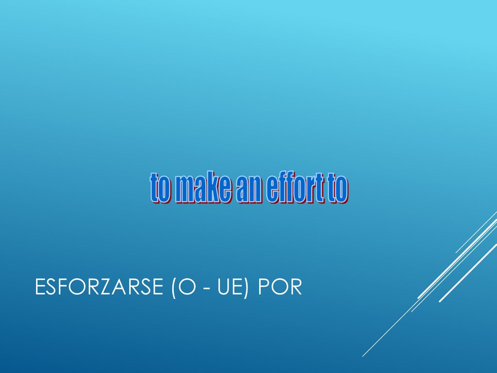 to make an effort to Esforzarse (o - ue) por