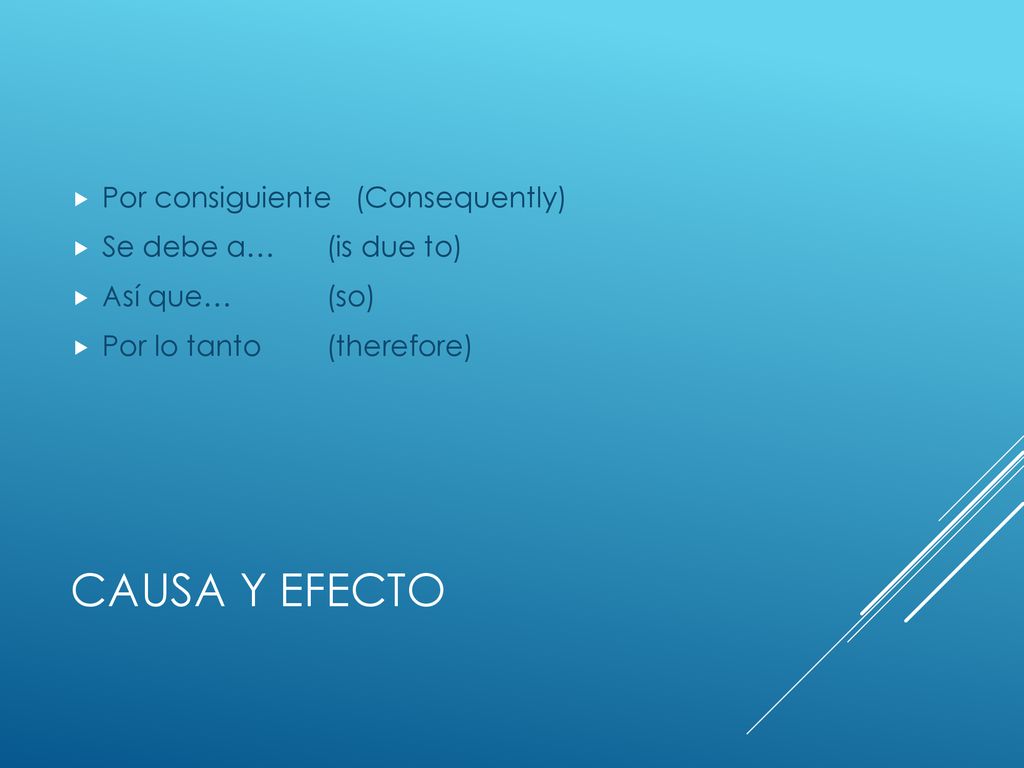 Causa y efecto Por consiguiente (Consequently) Se debe a… (is due to)