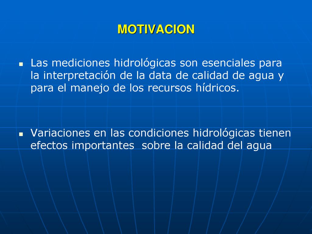 MOTIVACION Las mediciones hidrológicas son esenciales para la interpretación de la data de calidad de agua y para el manejo de los recursos hídricos.