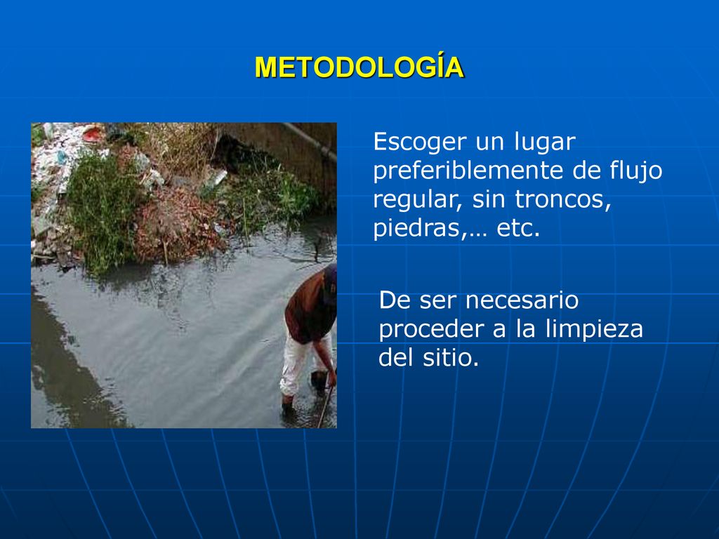 METODOLOGÍA Escoger un lugar preferiblemente de flujo regular, sin troncos, piedras,… etc.