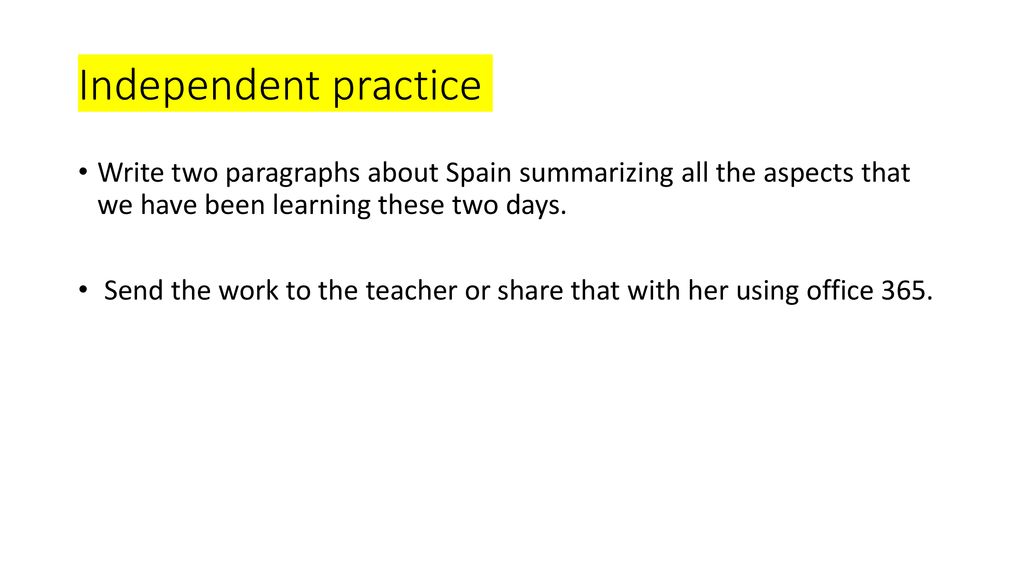 Independent practice Write two paragraphs about Spain summarizing all the aspects that we have been learning these two days.