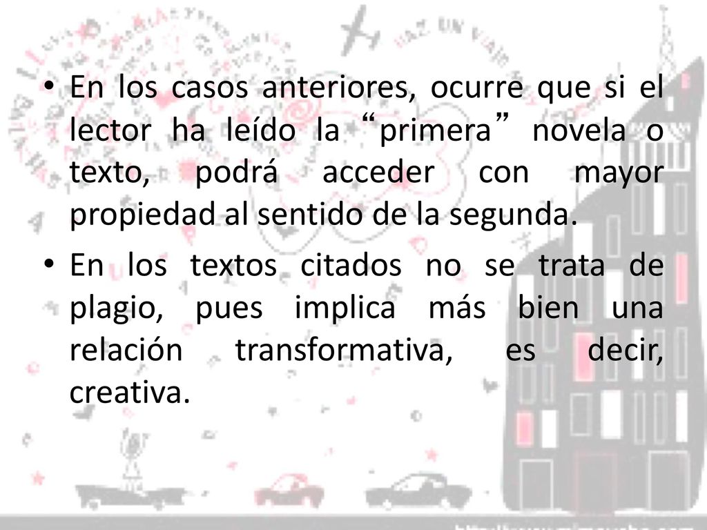 En los casos anteriores, ocurre que si el lector ha leído la primera novela o texto, podrá acceder con mayor propiedad al sentido de la segunda.