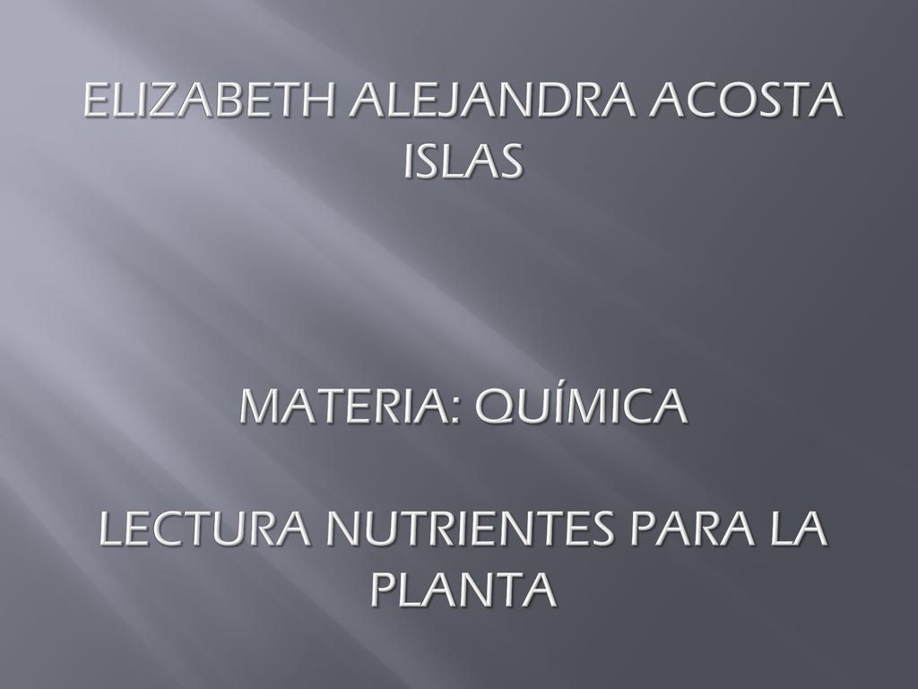 Elizabeth Alejandra Acosta Islas Materia: Química Lectura Nutrientes Para La Planta