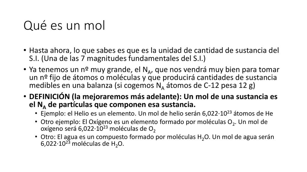 Qué es un mol Hasta ahora, lo que sabes es que es la unidad de cantidad de sustancia del S.I. (Una de las 7 magnitudes fundamentales del S.I.)
