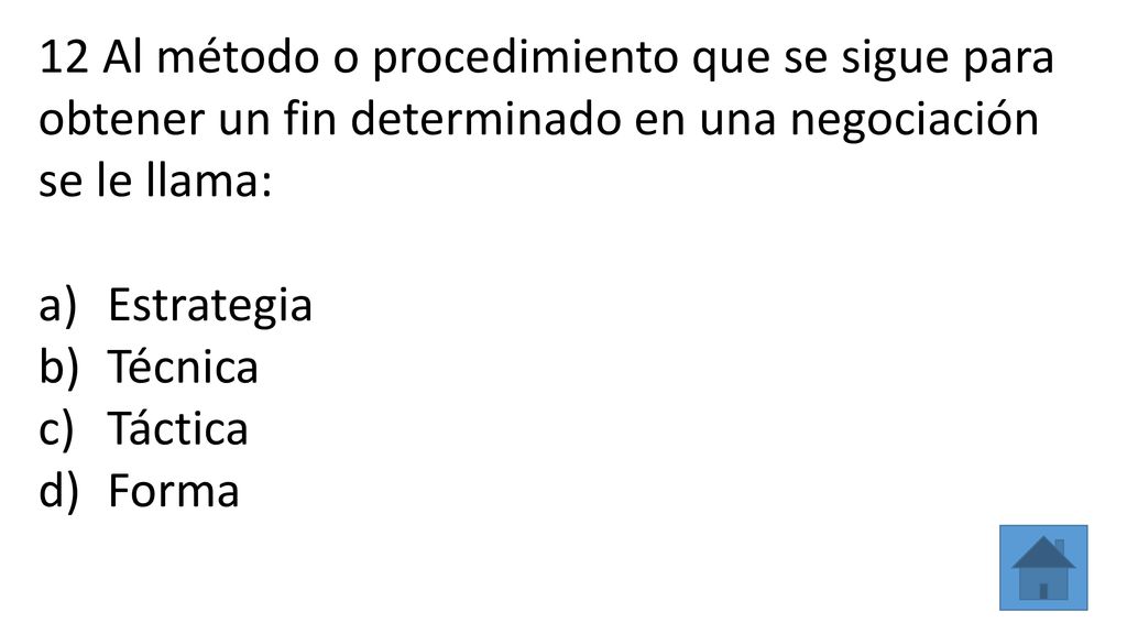 12 Al método o procedimiento que se sigue para obtener un fin determinado en una negociación se le llama: