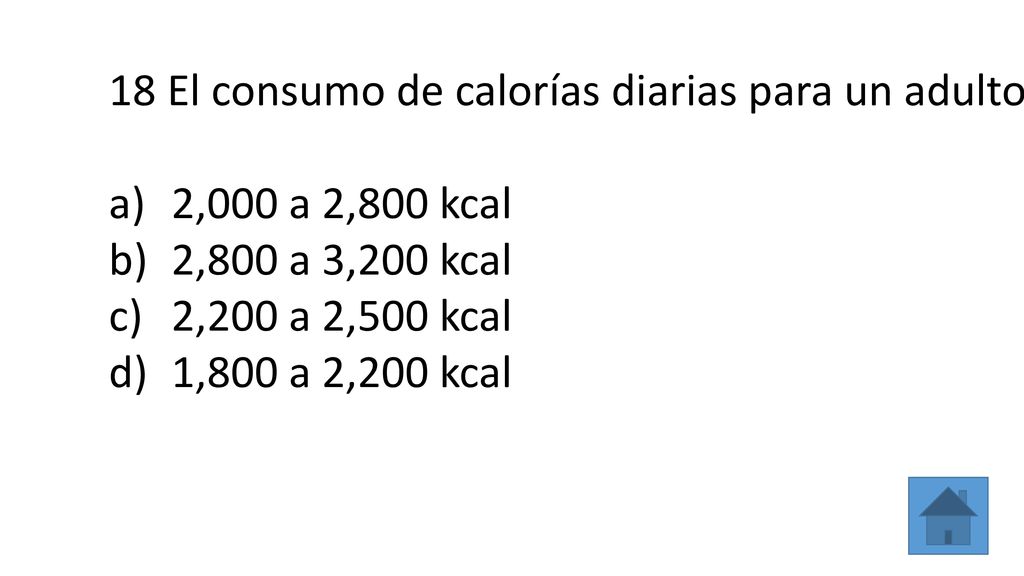 18 El consumo de calorías diarias para un adulto varón sin actividad física, de acuerdo a la OMS (Organización Mundial de la Salud), es de: