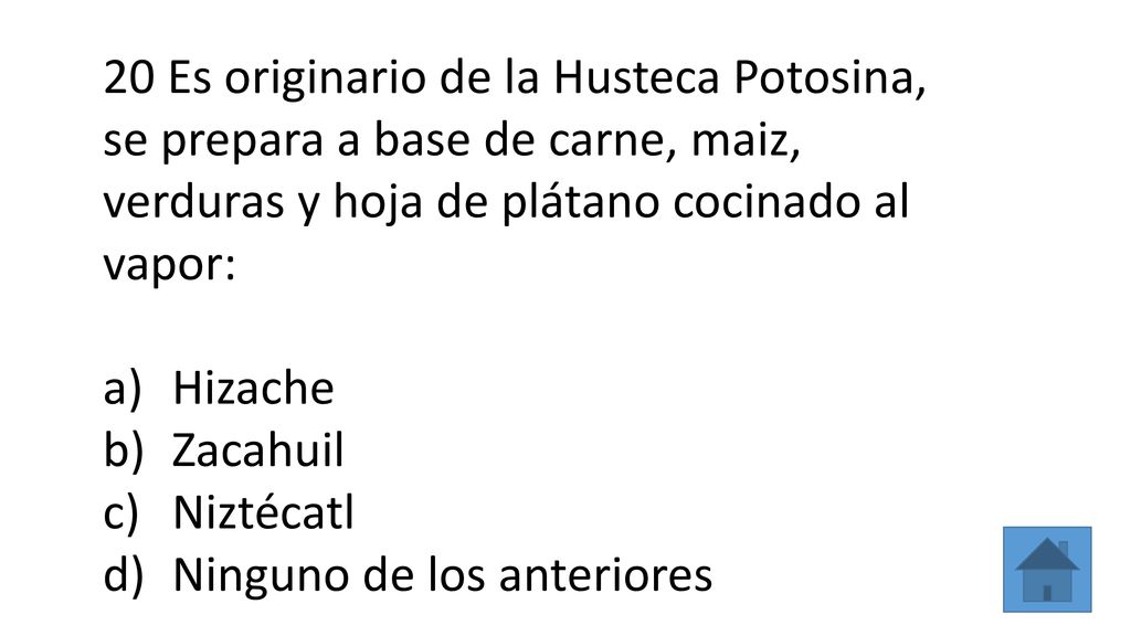 20 Es originario de la Husteca Potosina, se prepara a base de carne, maiz, verduras y hoja de plátano cocinado al vapor: