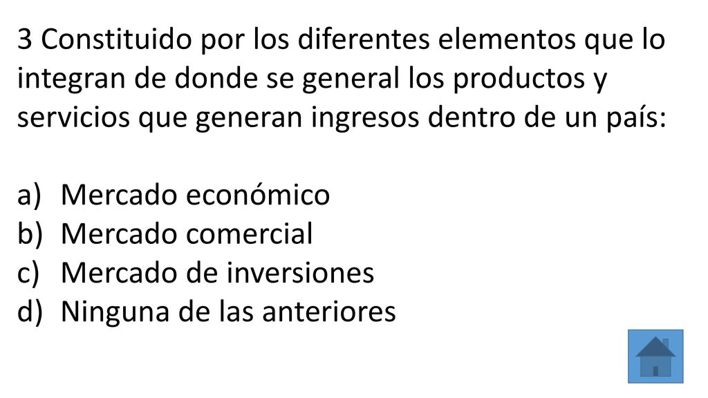 3 Constituido por los diferentes elementos que lo integran de donde se general los productos y servicios que generan ingresos dentro de un país: