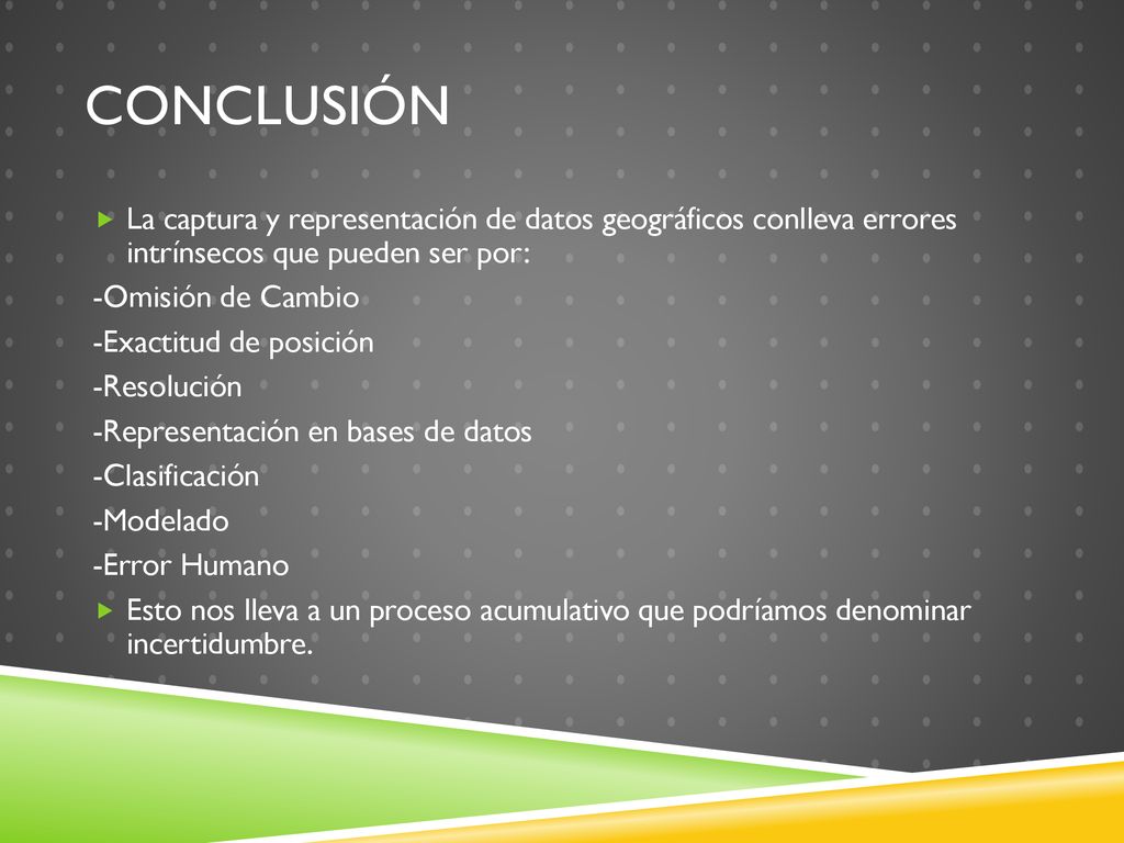 Conclusión La captura y representación de datos geográficos conlleva errores intrínsecos que pueden ser por: