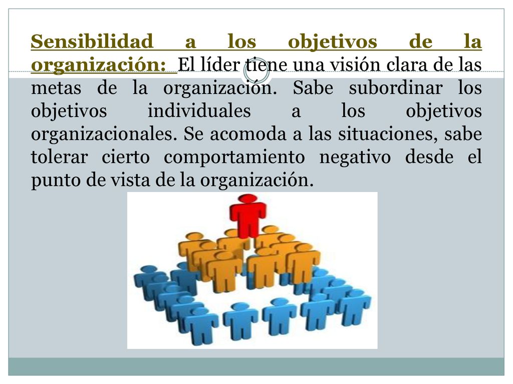 Sensibilidad a los objetivos de la organización: El líder tiene una visión clara de las metas de la organización.