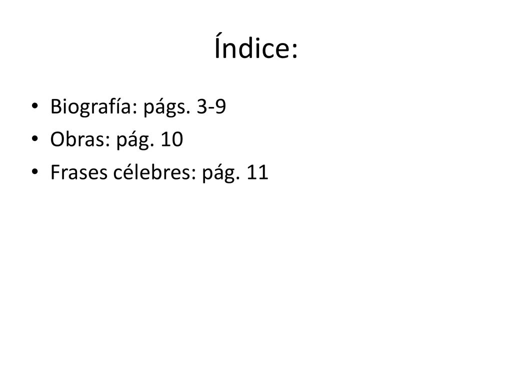 Índice: Biografía: págs. 3-9 Obras: pág. 10 Frases célebres: pág. 11