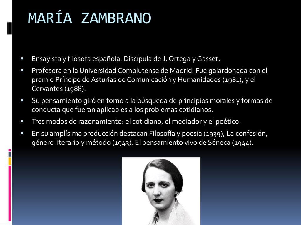 MARÍA ZAMBRANO Ensayista y filósofa española. Discípula de J. Ortega y Gasset.