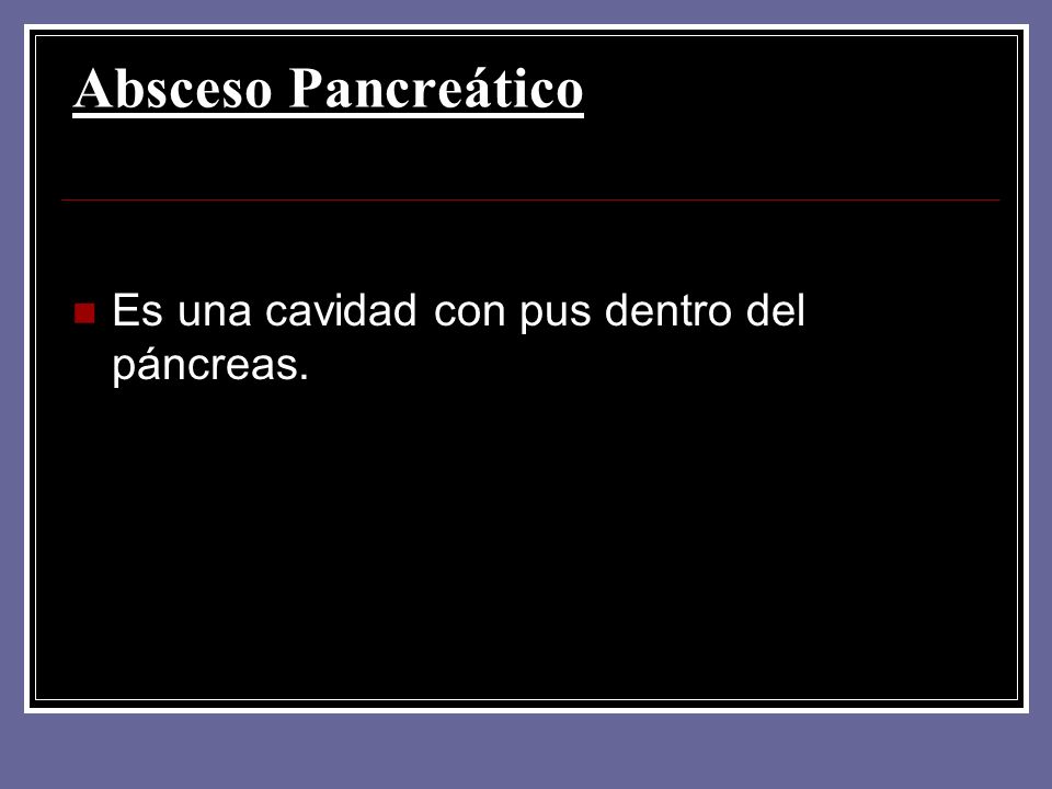 Absceso Pancreático Es una cavidad con pus dentro del páncreas.