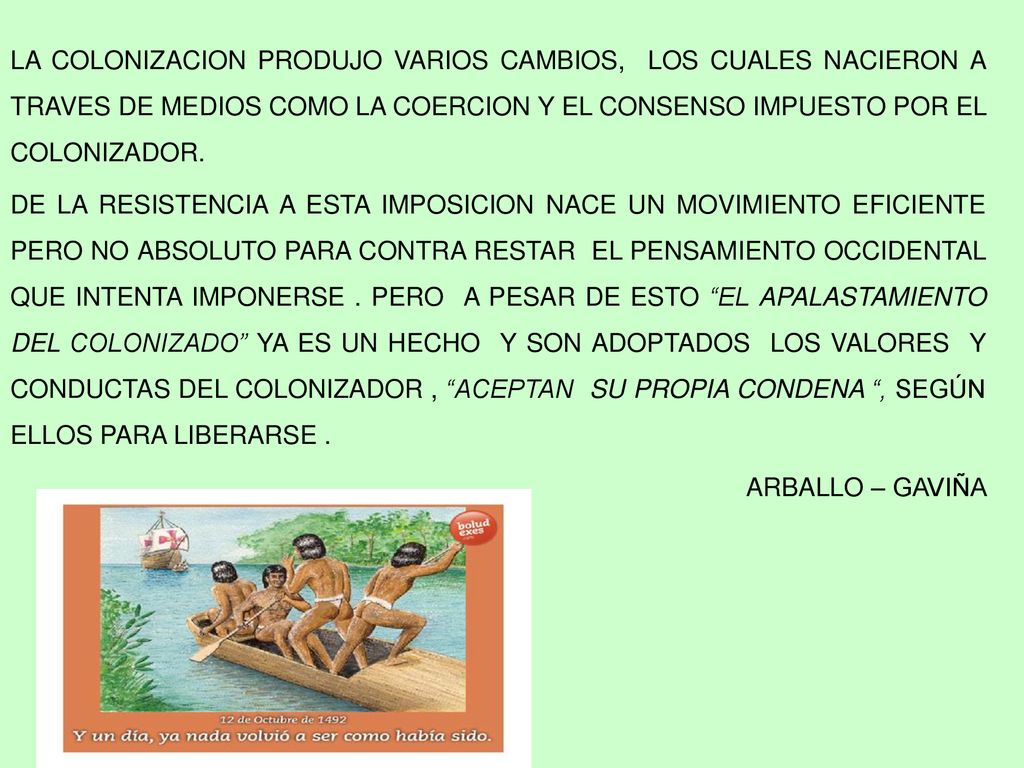 LA COLONIZACION PRODUJO VARIOS CAMBIOS, LOS CUALES NACIERON A TRAVES DE MEDIOS COMO LA COERCION Y EL CONSENSO IMPUESTO POR EL COLONIZADOR.