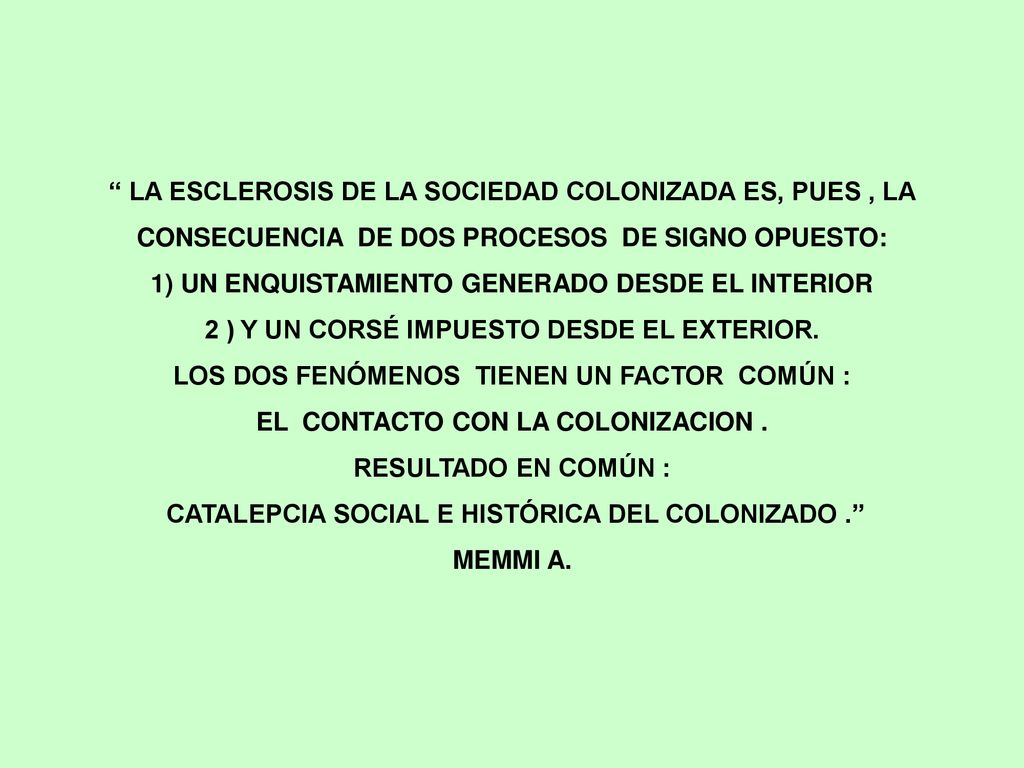 LA ESCLEROSIS DE LA SOCIEDAD COLONIZADA ES, PUES , LA CONSECUENCIA DE DOS PROCESOS DE SIGNO OPUESTO: 1) UN ENQUISTAMIENTO GENERADO DESDE EL INTERIOR 2 ) Y UN CORSÉ IMPUESTO DESDE EL EXTERIOR.