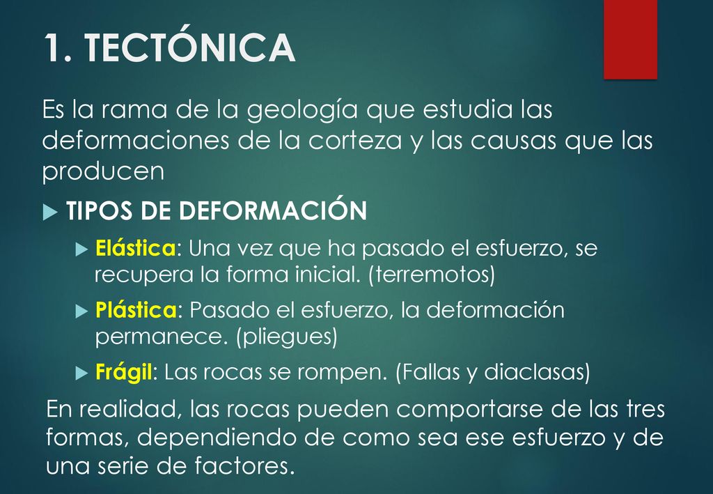 1. TECTÓNICA Es la rama de la geología que estudia las deformaciones de la corteza y las causas que las producen.