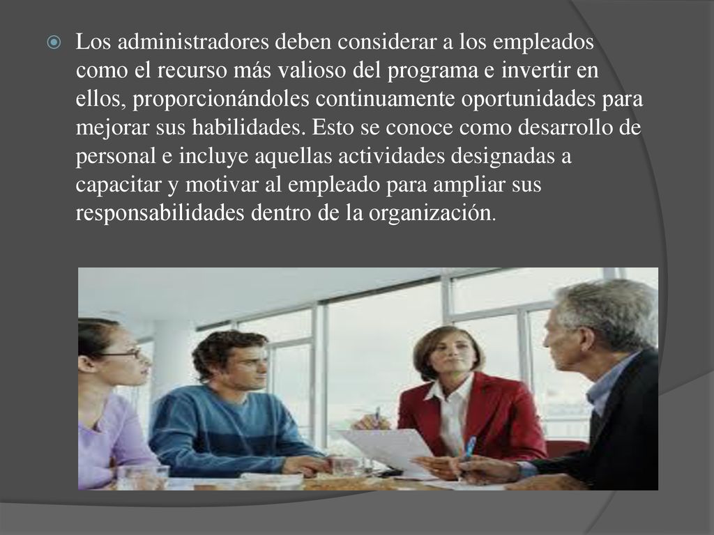 Los administradores deben considerar a los empleados como el recurso más valioso del programa e invertir en ellos, proporcionándoles continuamente oportunidades para mejorar sus habilidades.