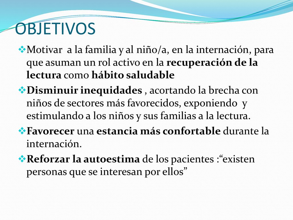 OBJETIVOS Motivar a la familia y al niño/a, en la internación, para que asuman un rol activo en la recuperación de la lectura como hábito saludable.