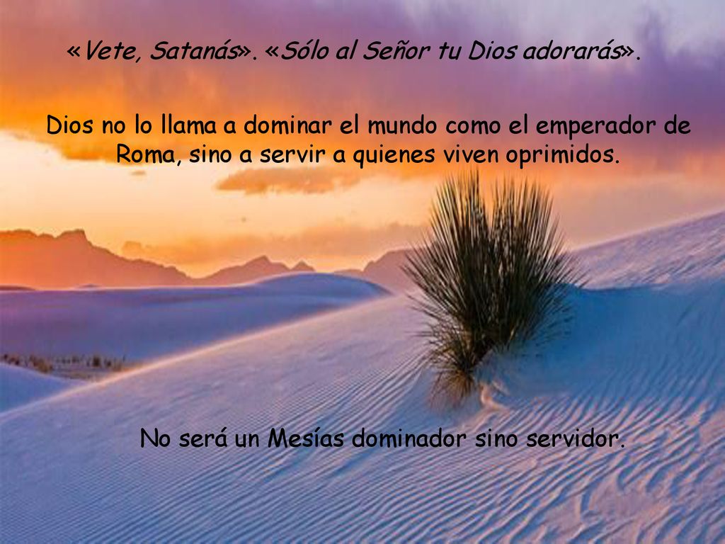 «Vete, Satanás». «Sólo al Señor tu Dios adorarás».