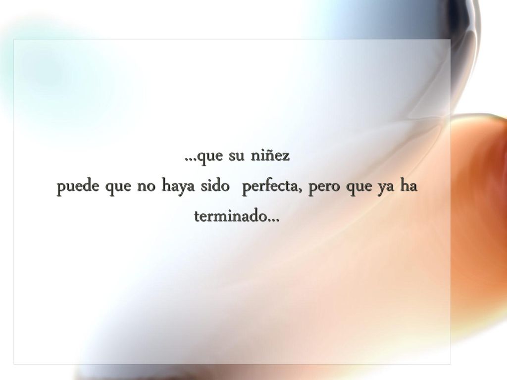 ...que su niñez puede que no haya sido perfecta, pero que ya ha terminado...