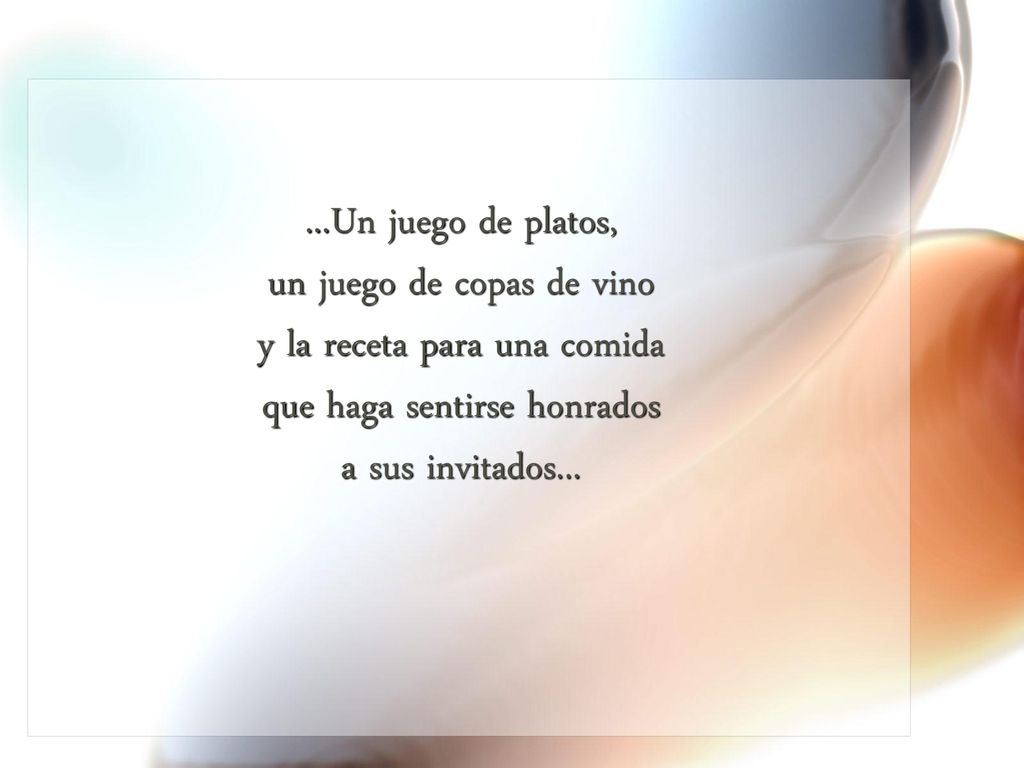 ...Un juego de platos, un juego de copas de vino y la receta para una comida que haga sentirse honrados a sus invitados...