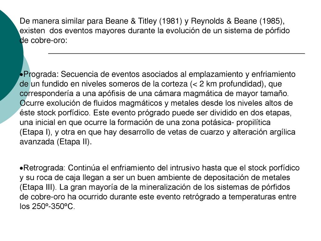 De manera similar para Beane & Titley (1981) y Reynolds & Beane (1985), existen dos eventos mayores durante la evolución de un sistema de pórfido de cobre-oro: