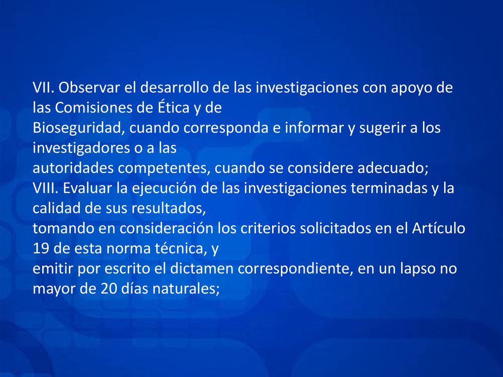 VII. Observar el desarrollo de las investigaciones con apoyo de las Comisiones de Ética y de
