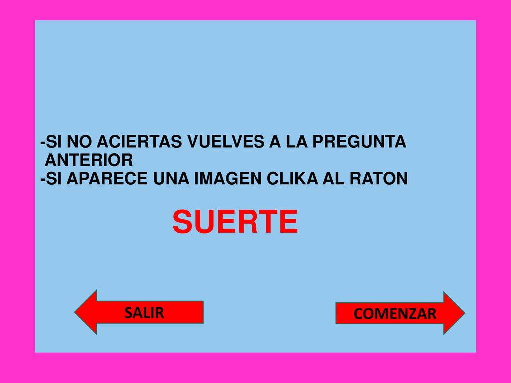 -SI NO ACIERTAS VUELVES A LA PREGUNTA ANTERIOR -SI APARECE UNA IMAGEN CLIKA AL RATON SUERTE