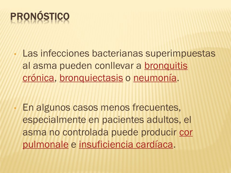 Pronóstico Las infecciones bacterianas superimpuestas al asma pueden conllevar a bronquitis crónica, bronquiectasis o neumonía.