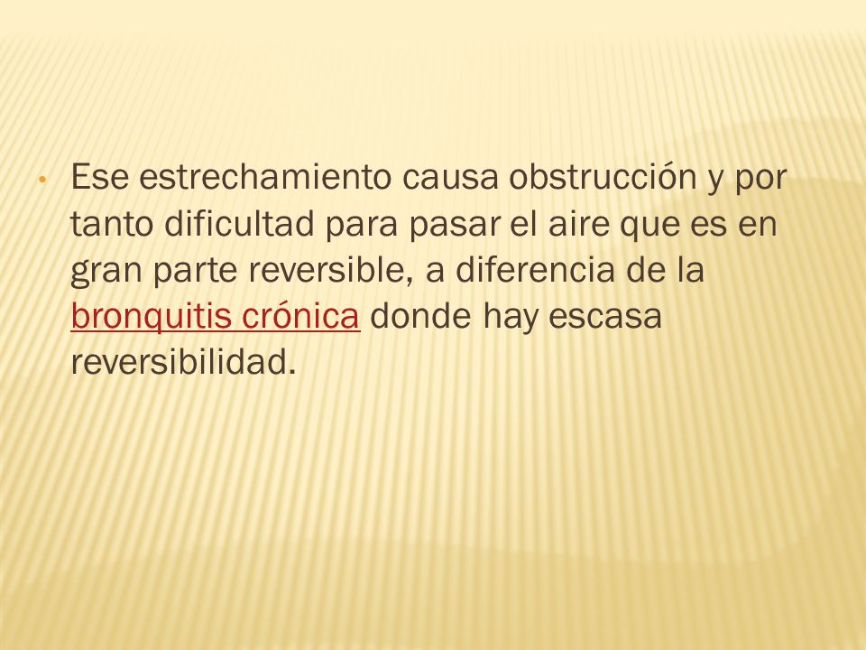 Ese estrechamiento causa obstrucción y por tanto dificultad para pasar el aire que es en gran parte reversible, a diferencia de la bronquitis crónica donde hay escasa reversibilidad.