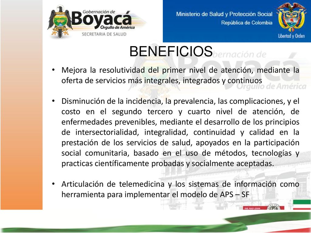 BENEFICIOS Mejora la resolutividad del primer nivel de atención, mediante la oferta de servicios más integrales, integrados y continuos.